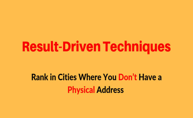 Rank in Cities Where You Don’t Have a Physical Address (Result-Driven Techniques)