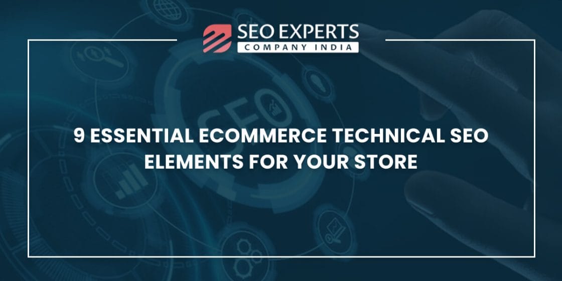 9 Essential Ecommerce Technical SEO Elements for Your Store